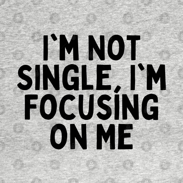 I'm Not Single, I'm Focusing on Me, Singles Awareness Day by DivShot 